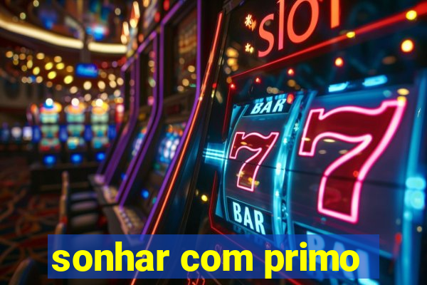 sonhar com primo